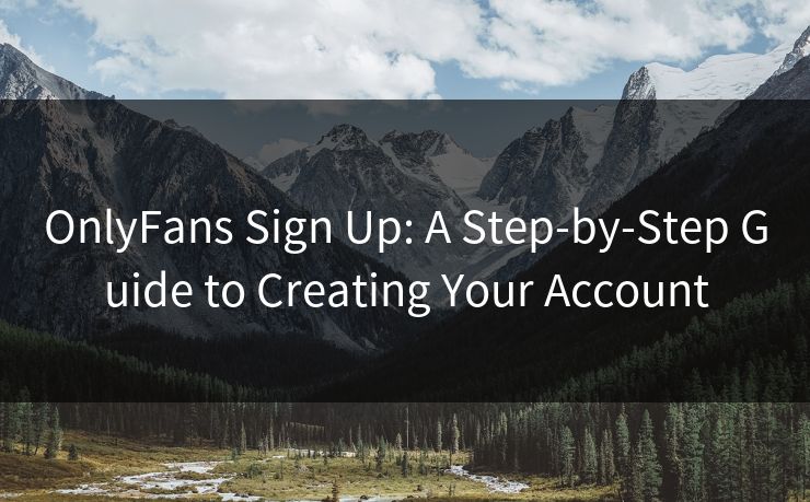 OnlyFans Sign Up: A Step-by-Step Guide to Creating Your Account  第2张