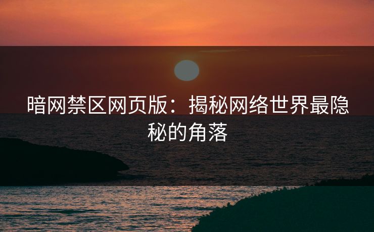暗网禁区网页版：揭秘网络世界最隐秘的角落