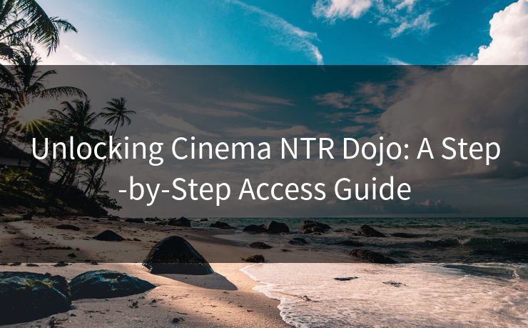 Unlocking Cinema NTR Dojo: A Step-by-Step Access Guide